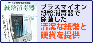 プラズマイオン紙幣消毒器で除菌した清潔な紙幣と硬貨を提供
